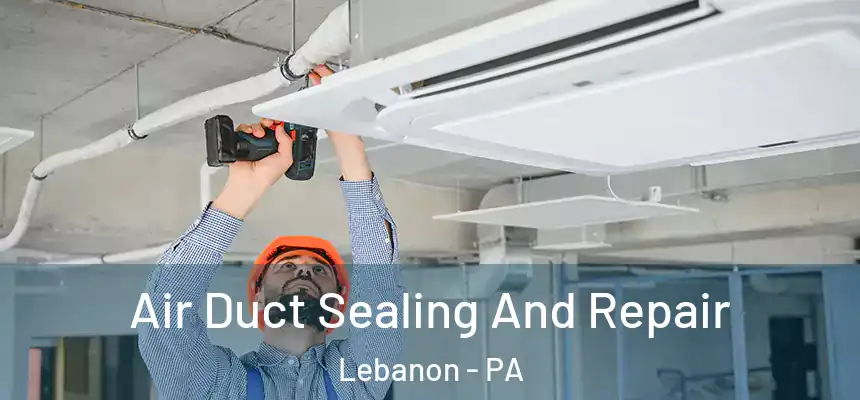  Air Duct Sealing And Repair Lebanon - PA