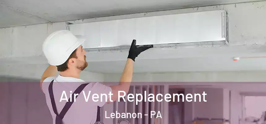  Air Vent Replacement Lebanon - PA