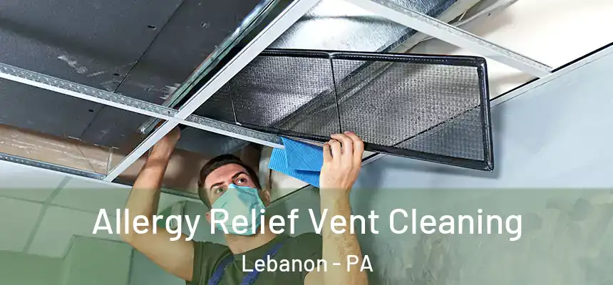  Allergy Relief Vent Cleaning Lebanon - PA