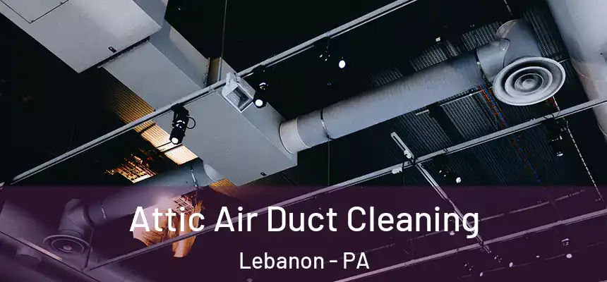  Attic Air Duct Cleaning Lebanon - PA