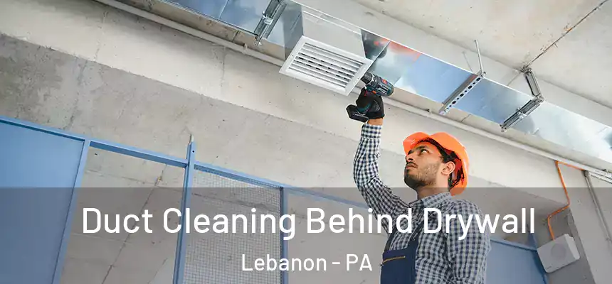  Duct Cleaning Behind Drywall Lebanon - PA