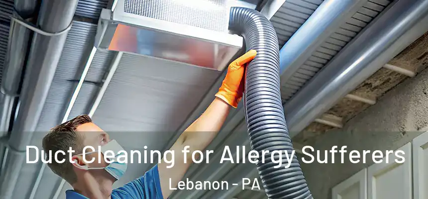  Duct Cleaning for Allergy Sufferers Lebanon - PA