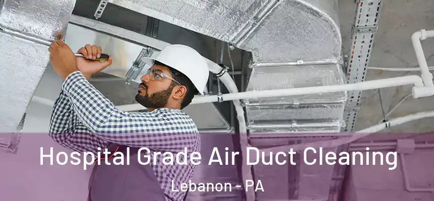  Hospital Grade Air Duct Cleaning Lebanon - PA
