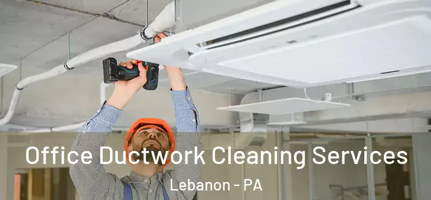 Office Ductwork Cleaning Services Lebanon - PA