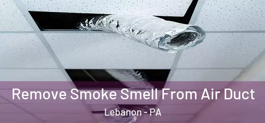 Remove Smoke Smell From Air Duct Lebanon - PA