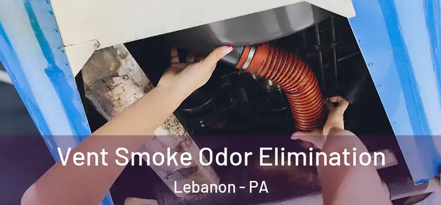  Vent Smoke Odor Elimination Lebanon - PA